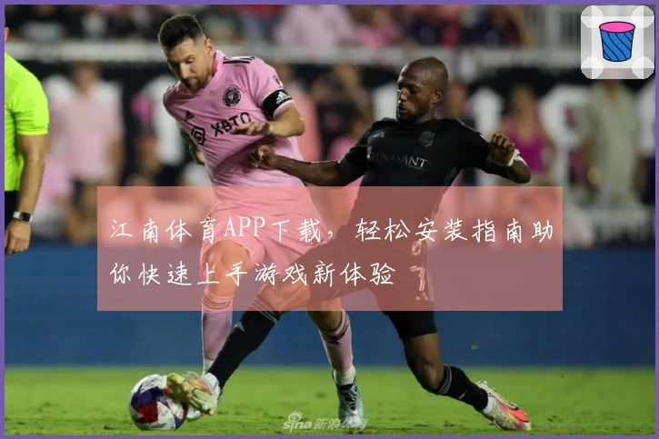 江南体育APP下载，轻松安装指南助你快速上手游戏新体验